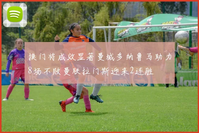 换门将成效显著曼城多纳鲁马助力8场不败曼联拉门斯迎来2连胜